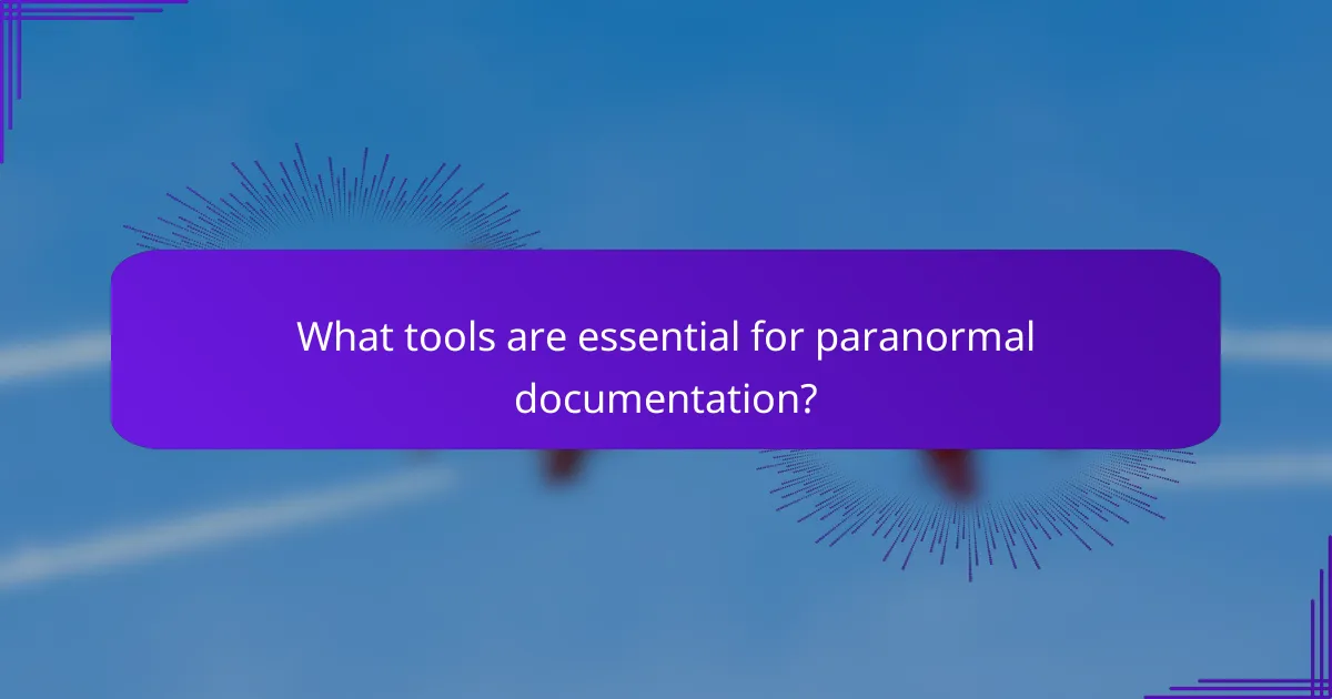 What tools are essential for paranormal documentation?