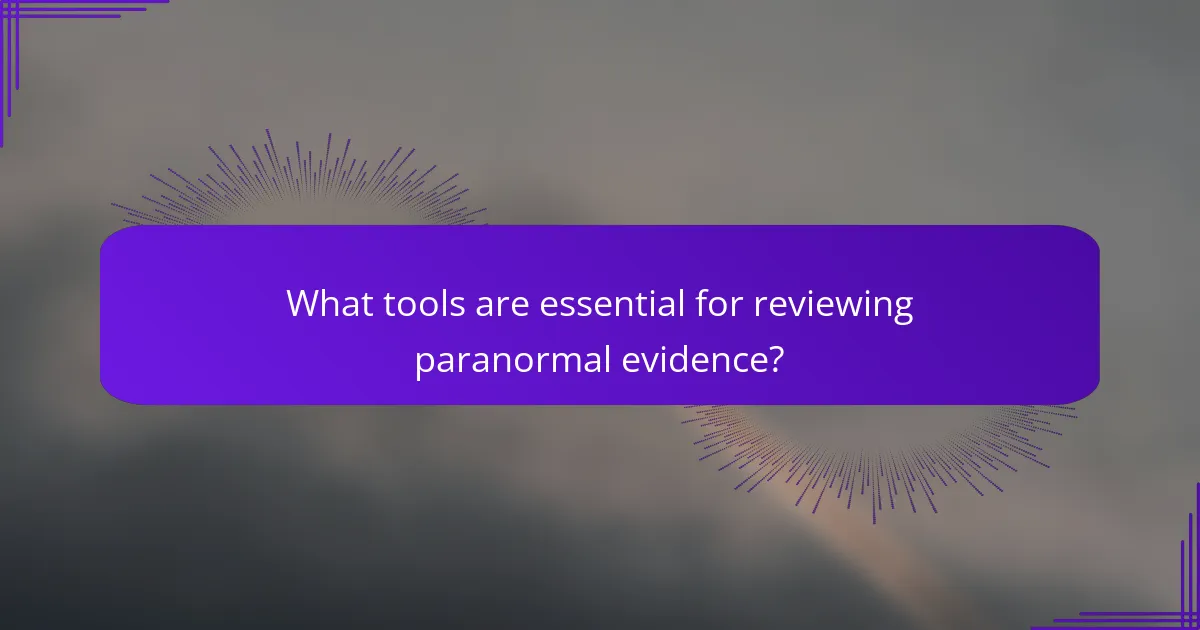 What tools are essential for reviewing paranormal evidence?