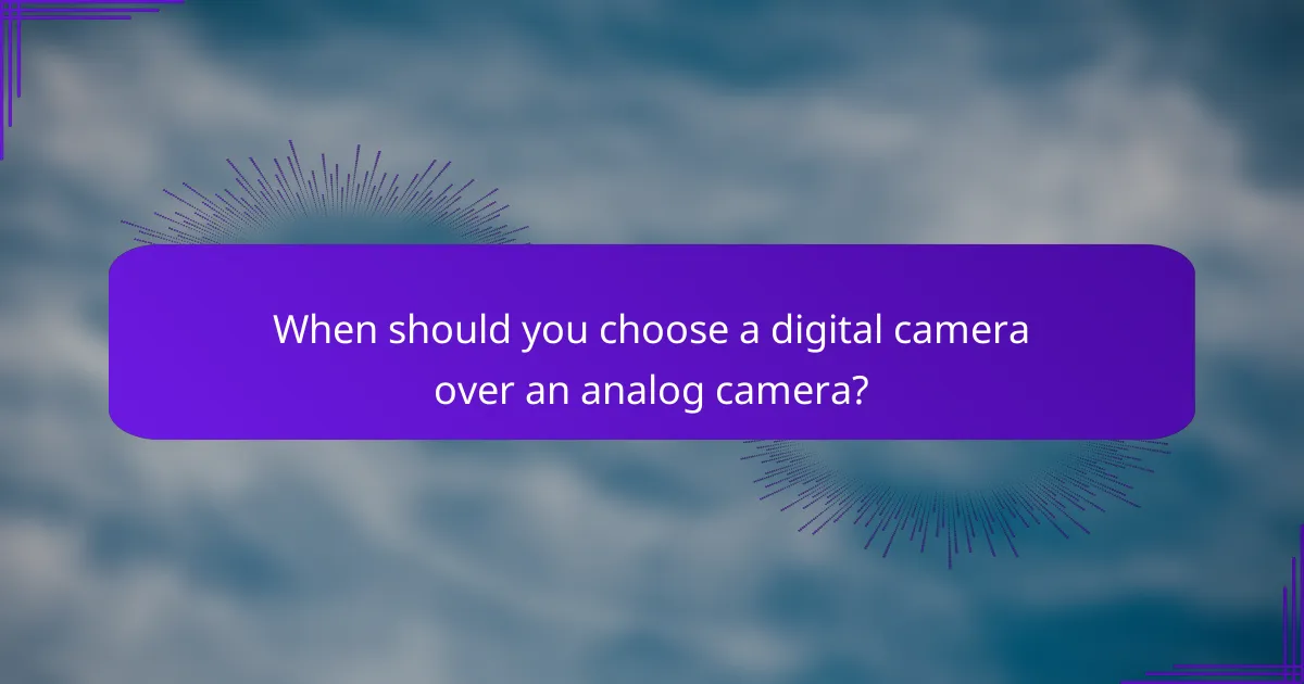 When should you choose a digital camera over an analog camera?